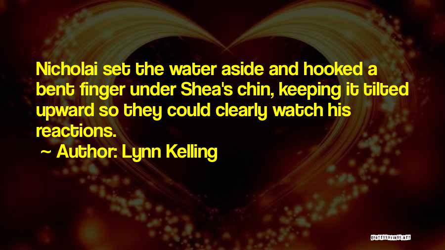 Lynn Kelling Quotes: Nicholai Set The Water Aside And Hooked A Bent Finger Under Shea's Chin, Keeping It Tilted Upward So They Could