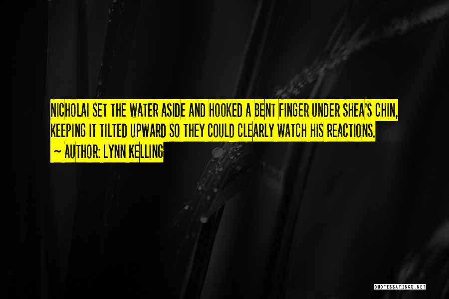 Lynn Kelling Quotes: Nicholai Set The Water Aside And Hooked A Bent Finger Under Shea's Chin, Keeping It Tilted Upward So They Could