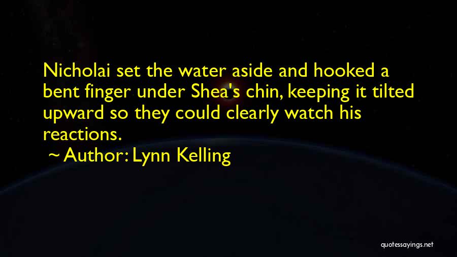 Lynn Kelling Quotes: Nicholai Set The Water Aside And Hooked A Bent Finger Under Shea's Chin, Keeping It Tilted Upward So They Could