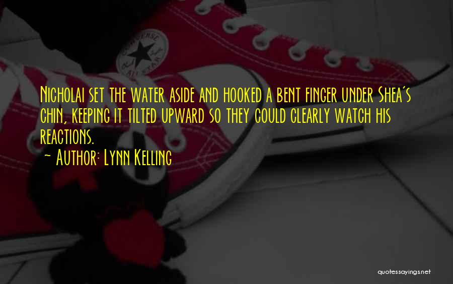 Lynn Kelling Quotes: Nicholai Set The Water Aside And Hooked A Bent Finger Under Shea's Chin, Keeping It Tilted Upward So They Could