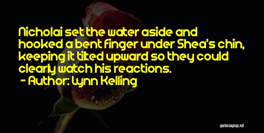 Lynn Kelling Quotes: Nicholai Set The Water Aside And Hooked A Bent Finger Under Shea's Chin, Keeping It Tilted Upward So They Could