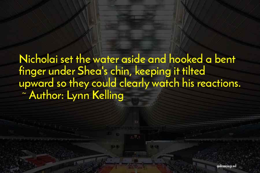 Lynn Kelling Quotes: Nicholai Set The Water Aside And Hooked A Bent Finger Under Shea's Chin, Keeping It Tilted Upward So They Could