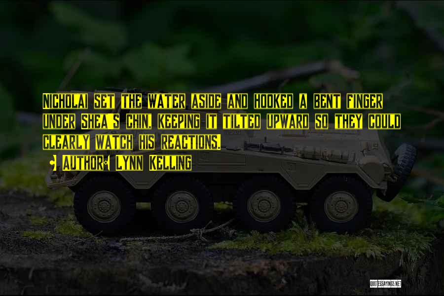 Lynn Kelling Quotes: Nicholai Set The Water Aside And Hooked A Bent Finger Under Shea's Chin, Keeping It Tilted Upward So They Could