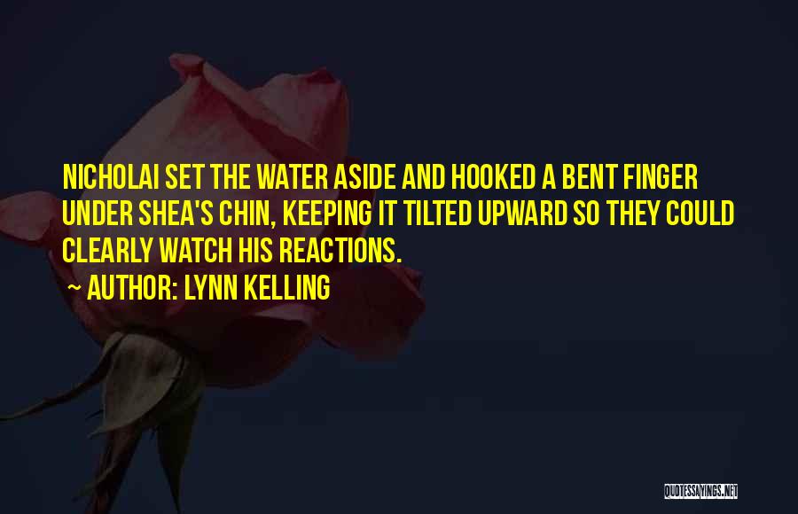 Lynn Kelling Quotes: Nicholai Set The Water Aside And Hooked A Bent Finger Under Shea's Chin, Keeping It Tilted Upward So They Could