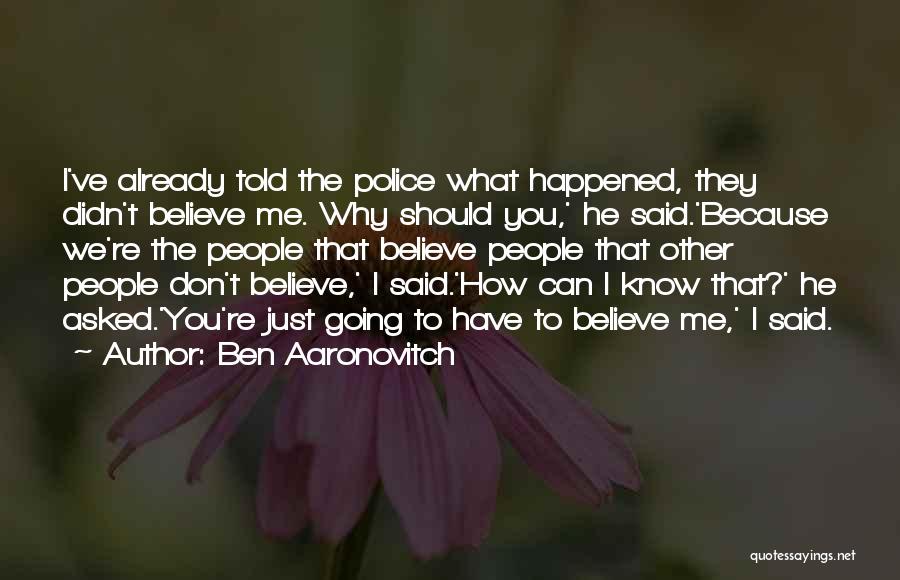 Ben Aaronovitch Quotes: I've Already Told The Police What Happened, They Didn't Believe Me. Why Should You,' He Said.'because We're The People That