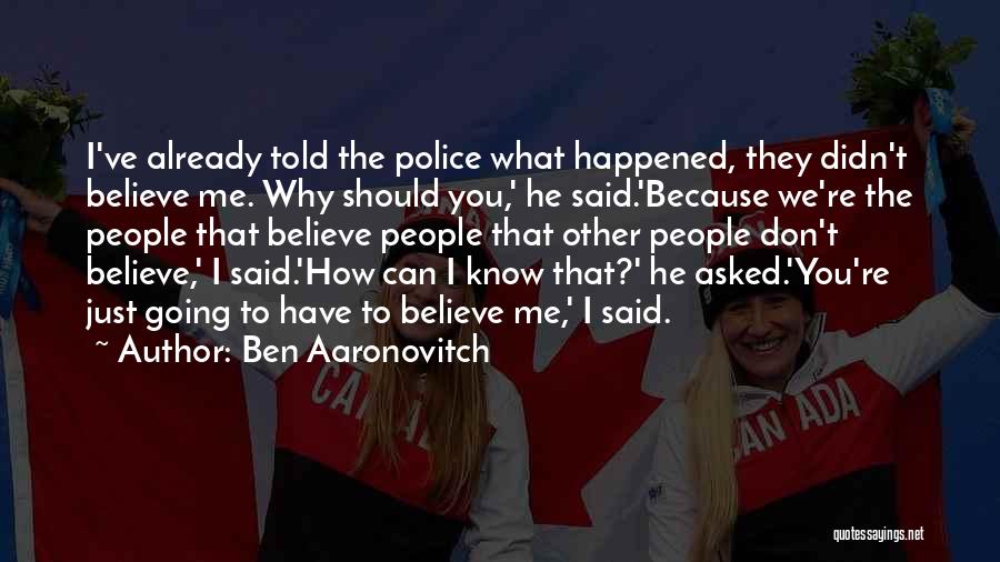 Ben Aaronovitch Quotes: I've Already Told The Police What Happened, They Didn't Believe Me. Why Should You,' He Said.'because We're The People That