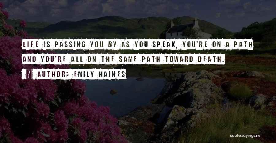 Emily Haines Quotes: Life Is Passing You By As You Speak, You're On A Path And You're All On The Same Path Toward