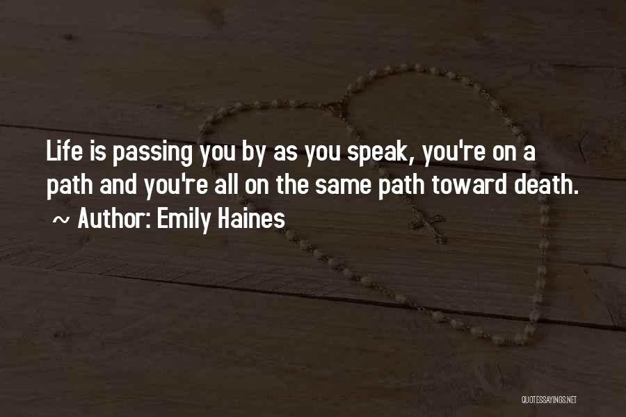 Emily Haines Quotes: Life Is Passing You By As You Speak, You're On A Path And You're All On The Same Path Toward