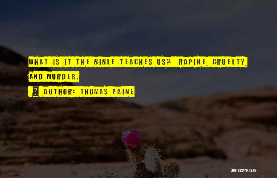 Thomas Paine Quotes: What Is It The Bible Teaches Us? Rapine, Cruelty, And Murder.