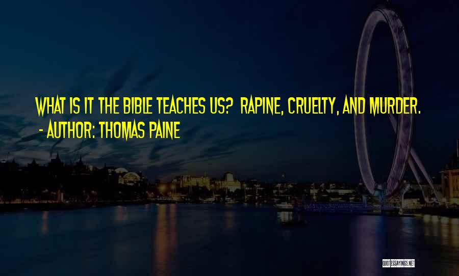 Thomas Paine Quotes: What Is It The Bible Teaches Us? Rapine, Cruelty, And Murder.