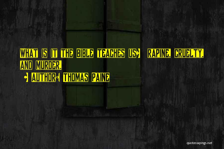 Thomas Paine Quotes: What Is It The Bible Teaches Us? Rapine, Cruelty, And Murder.
