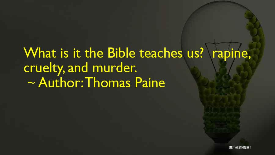 Thomas Paine Quotes: What Is It The Bible Teaches Us? Rapine, Cruelty, And Murder.
