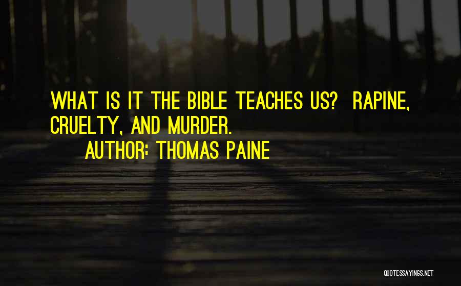 Thomas Paine Quotes: What Is It The Bible Teaches Us? Rapine, Cruelty, And Murder.