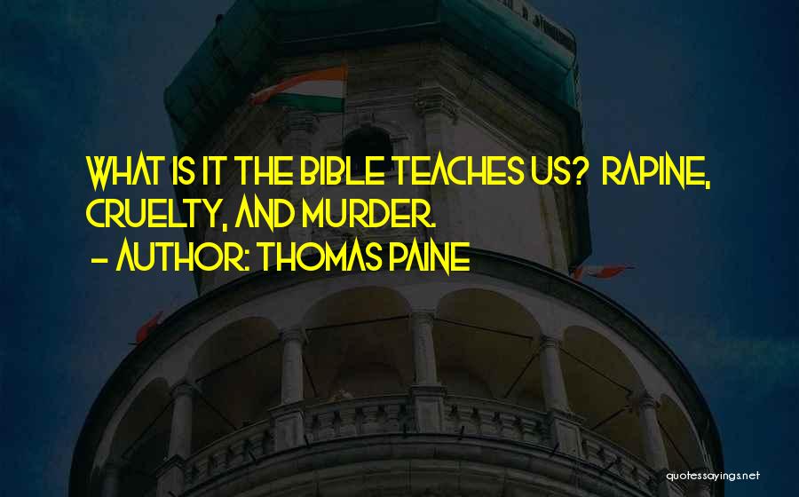 Thomas Paine Quotes: What Is It The Bible Teaches Us? Rapine, Cruelty, And Murder.