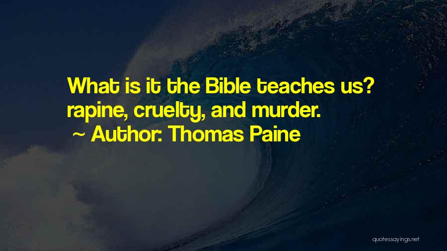 Thomas Paine Quotes: What Is It The Bible Teaches Us? Rapine, Cruelty, And Murder.