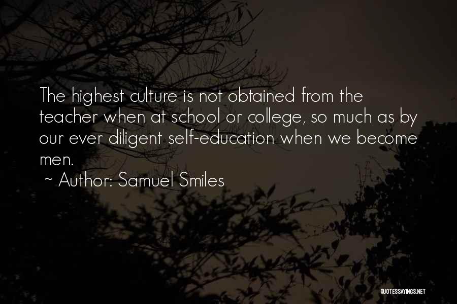 Samuel Smiles Quotes: The Highest Culture Is Not Obtained From The Teacher When At School Or College, So Much As By Our Ever