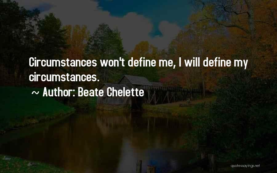 Beate Chelette Quotes: Circumstances Won't Define Me, I Will Define My Circumstances.