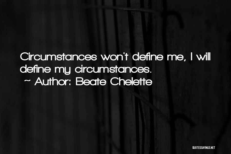 Beate Chelette Quotes: Circumstances Won't Define Me, I Will Define My Circumstances.