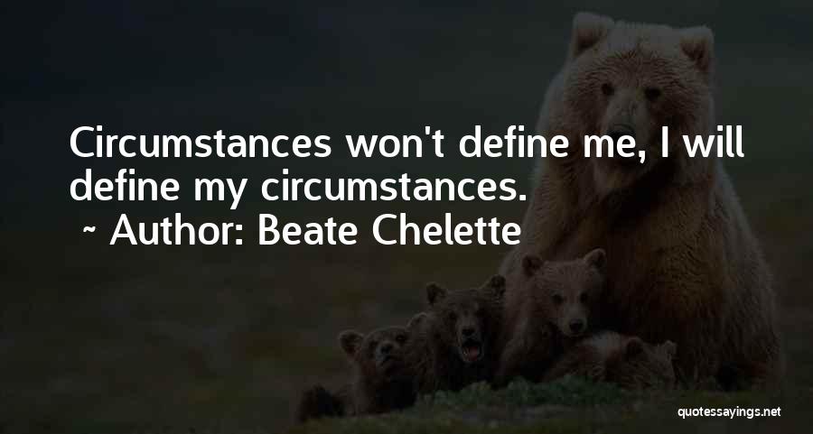 Beate Chelette Quotes: Circumstances Won't Define Me, I Will Define My Circumstances.