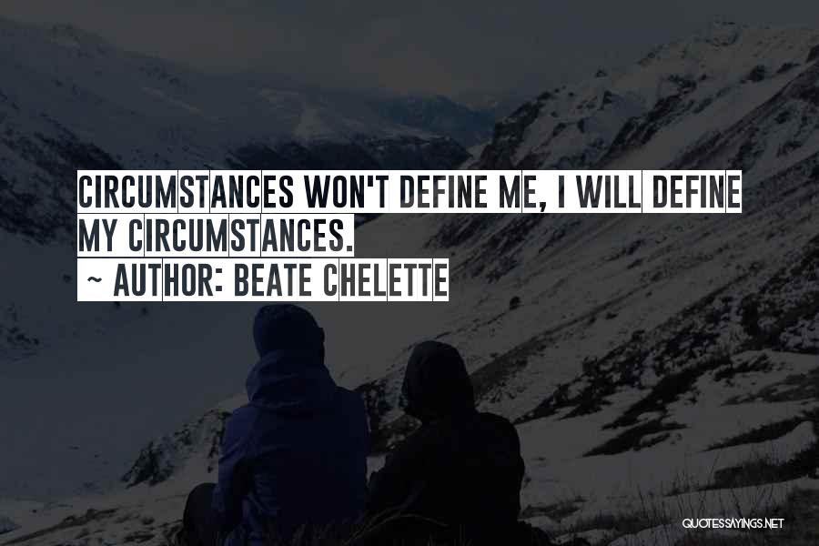 Beate Chelette Quotes: Circumstances Won't Define Me, I Will Define My Circumstances.