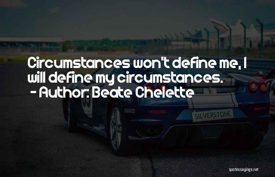 Beate Chelette Quotes: Circumstances Won't Define Me, I Will Define My Circumstances.