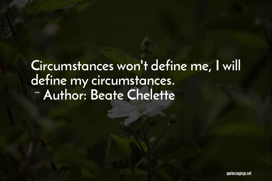 Beate Chelette Quotes: Circumstances Won't Define Me, I Will Define My Circumstances.