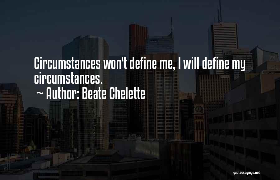 Beate Chelette Quotes: Circumstances Won't Define Me, I Will Define My Circumstances.