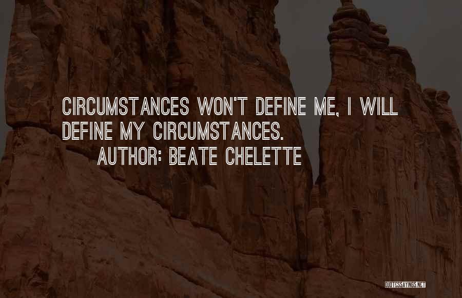 Beate Chelette Quotes: Circumstances Won't Define Me, I Will Define My Circumstances.