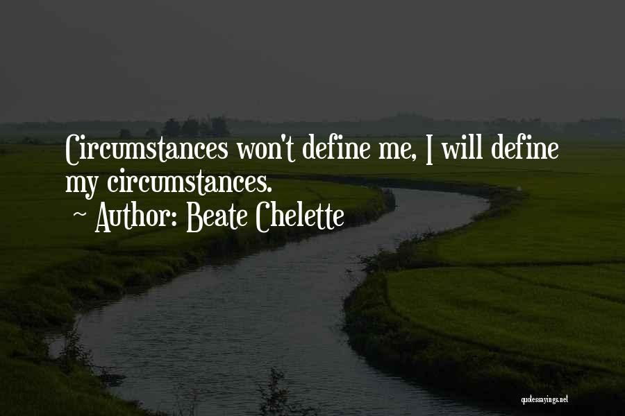 Beate Chelette Quotes: Circumstances Won't Define Me, I Will Define My Circumstances.
