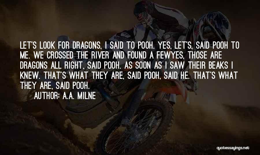 A.A. Milne Quotes: Let's Look For Dragons, I Said To Pooh. Yes, Let's, Said Pooh To Me. We Crossed The River And Found