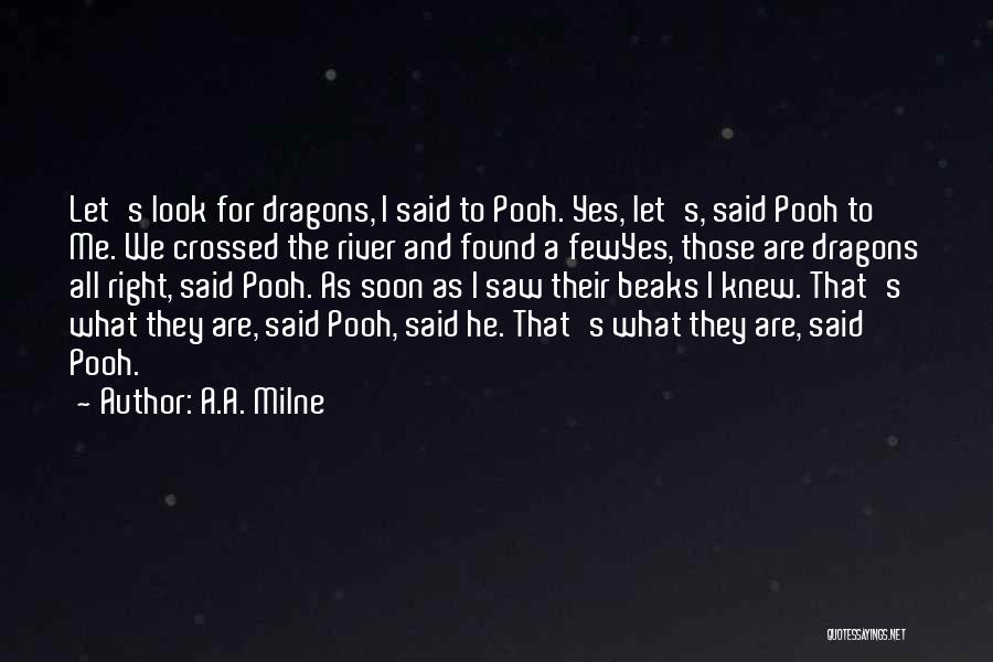 A.A. Milne Quotes: Let's Look For Dragons, I Said To Pooh. Yes, Let's, Said Pooh To Me. We Crossed The River And Found