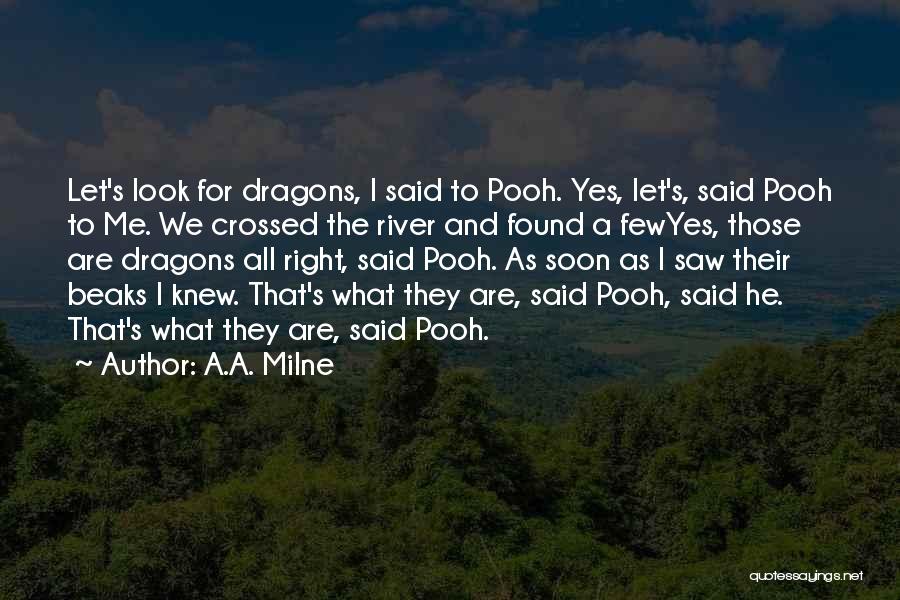 A.A. Milne Quotes: Let's Look For Dragons, I Said To Pooh. Yes, Let's, Said Pooh To Me. We Crossed The River And Found