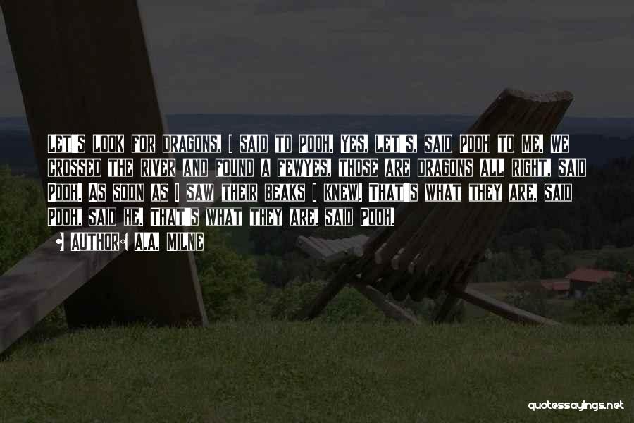 A.A. Milne Quotes: Let's Look For Dragons, I Said To Pooh. Yes, Let's, Said Pooh To Me. We Crossed The River And Found