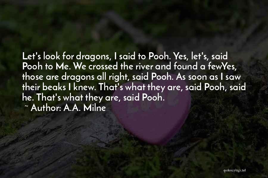 A.A. Milne Quotes: Let's Look For Dragons, I Said To Pooh. Yes, Let's, Said Pooh To Me. We Crossed The River And Found