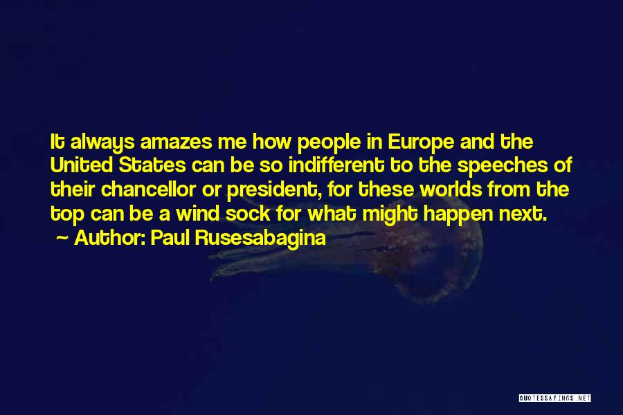 Paul Rusesabagina Quotes: It Always Amazes Me How People In Europe And The United States Can Be So Indifferent To The Speeches Of