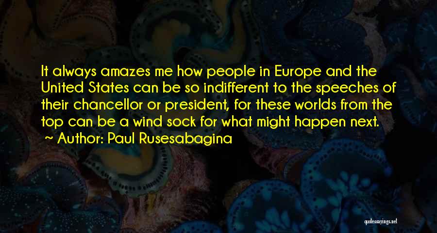 Paul Rusesabagina Quotes: It Always Amazes Me How People In Europe And The United States Can Be So Indifferent To The Speeches Of