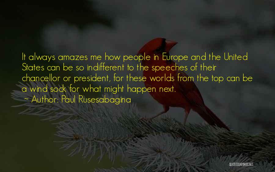 Paul Rusesabagina Quotes: It Always Amazes Me How People In Europe And The United States Can Be So Indifferent To The Speeches Of