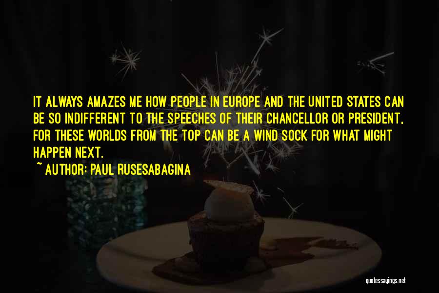 Paul Rusesabagina Quotes: It Always Amazes Me How People In Europe And The United States Can Be So Indifferent To The Speeches Of