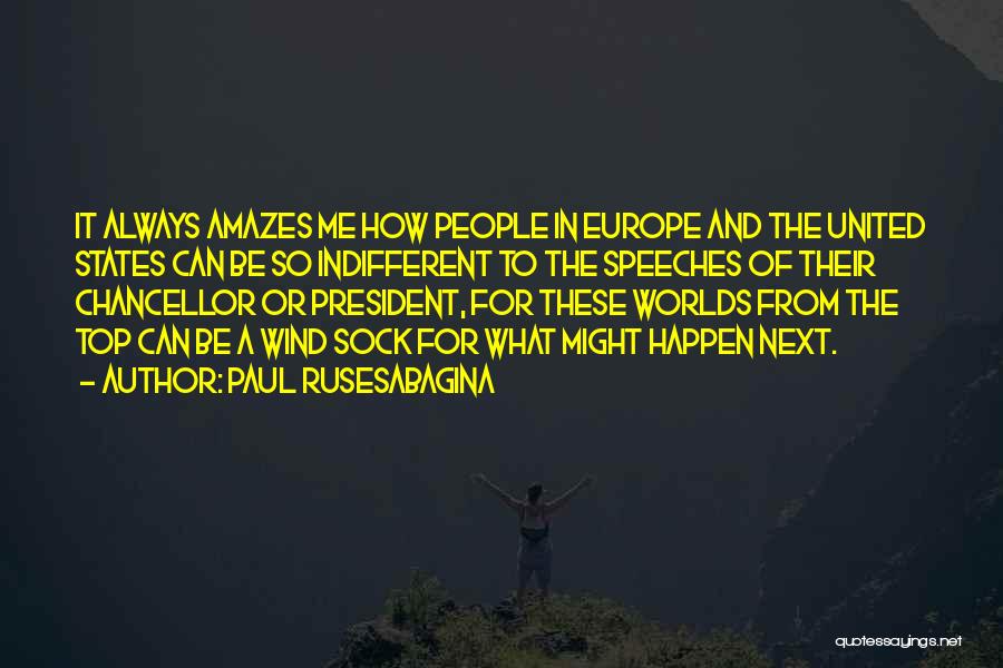 Paul Rusesabagina Quotes: It Always Amazes Me How People In Europe And The United States Can Be So Indifferent To The Speeches Of