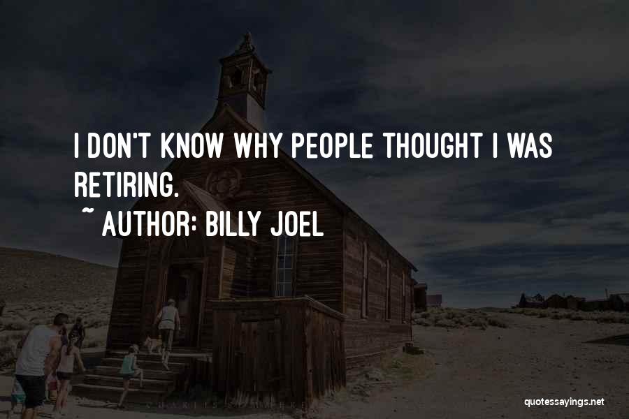 Billy Joel Quotes: I Don't Know Why People Thought I Was Retiring.