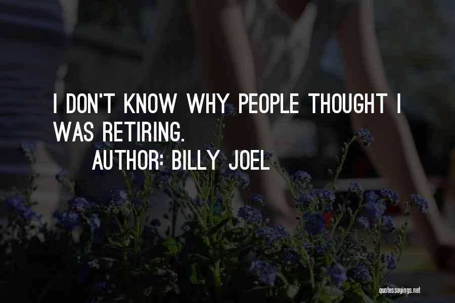 Billy Joel Quotes: I Don't Know Why People Thought I Was Retiring.