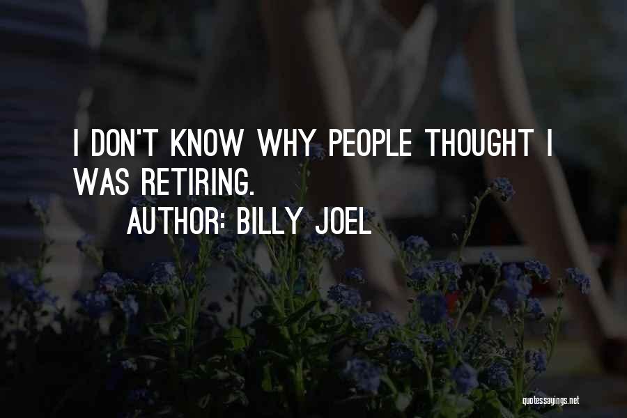 Billy Joel Quotes: I Don't Know Why People Thought I Was Retiring.