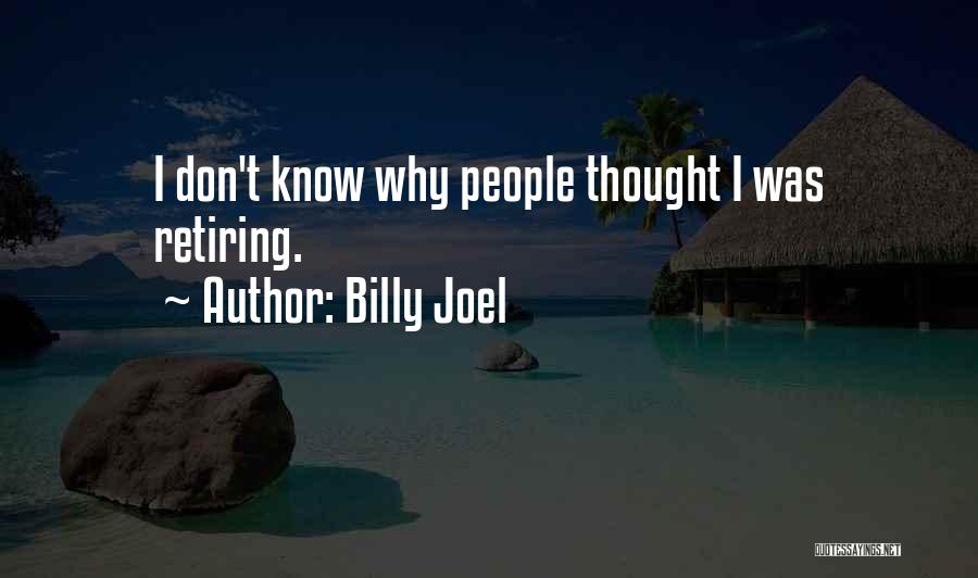 Billy Joel Quotes: I Don't Know Why People Thought I Was Retiring.