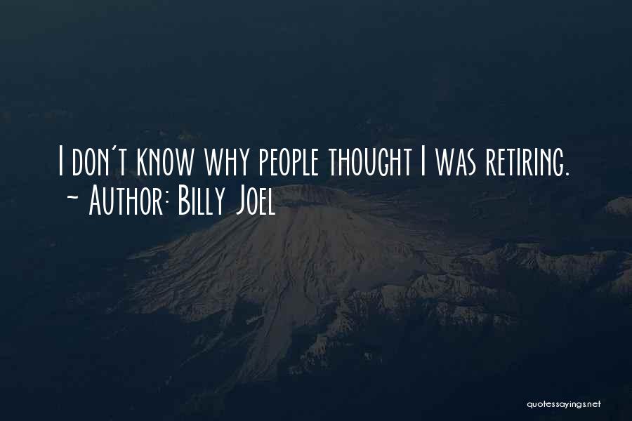 Billy Joel Quotes: I Don't Know Why People Thought I Was Retiring.