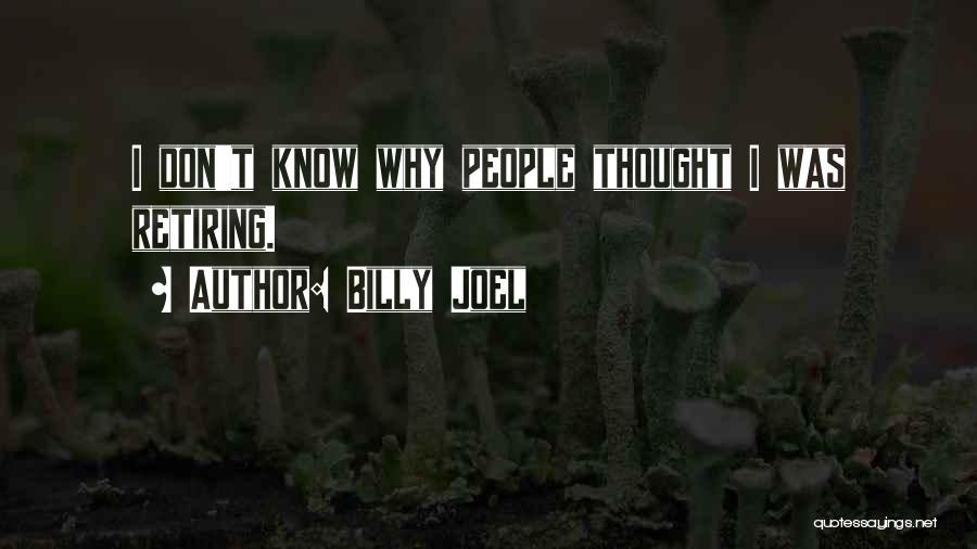 Billy Joel Quotes: I Don't Know Why People Thought I Was Retiring.