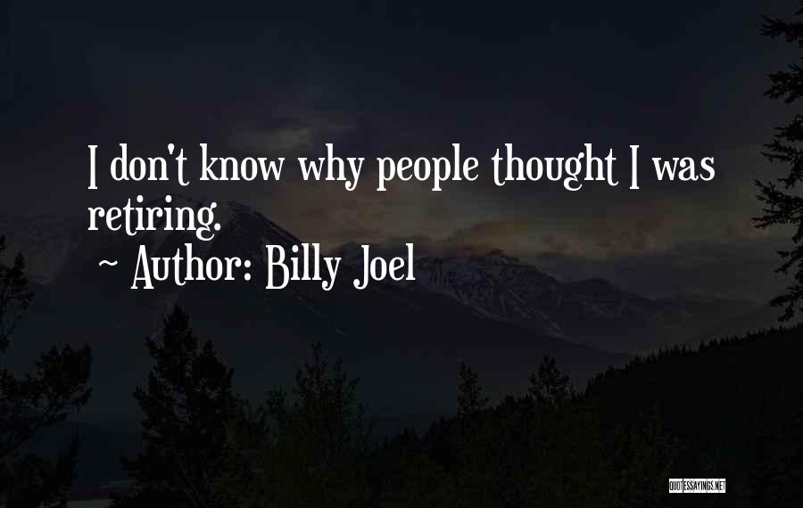 Billy Joel Quotes: I Don't Know Why People Thought I Was Retiring.