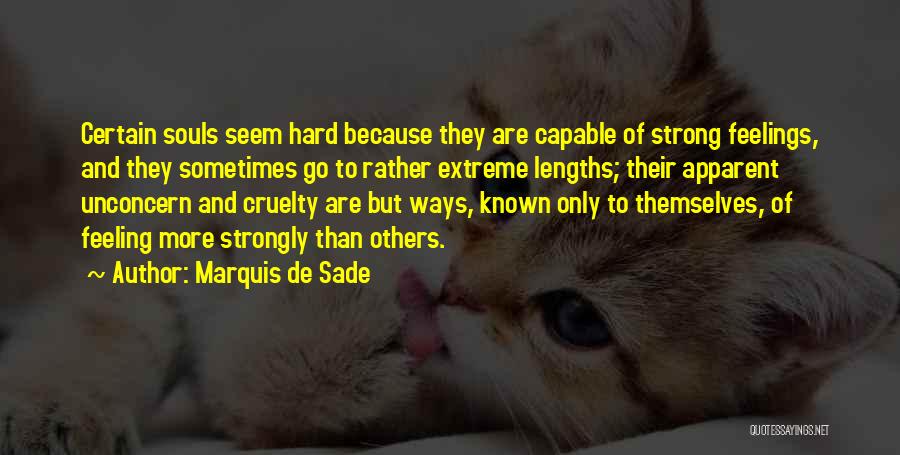Marquis De Sade Quotes: Certain Souls Seem Hard Because They Are Capable Of Strong Feelings, And They Sometimes Go To Rather Extreme Lengths; Their