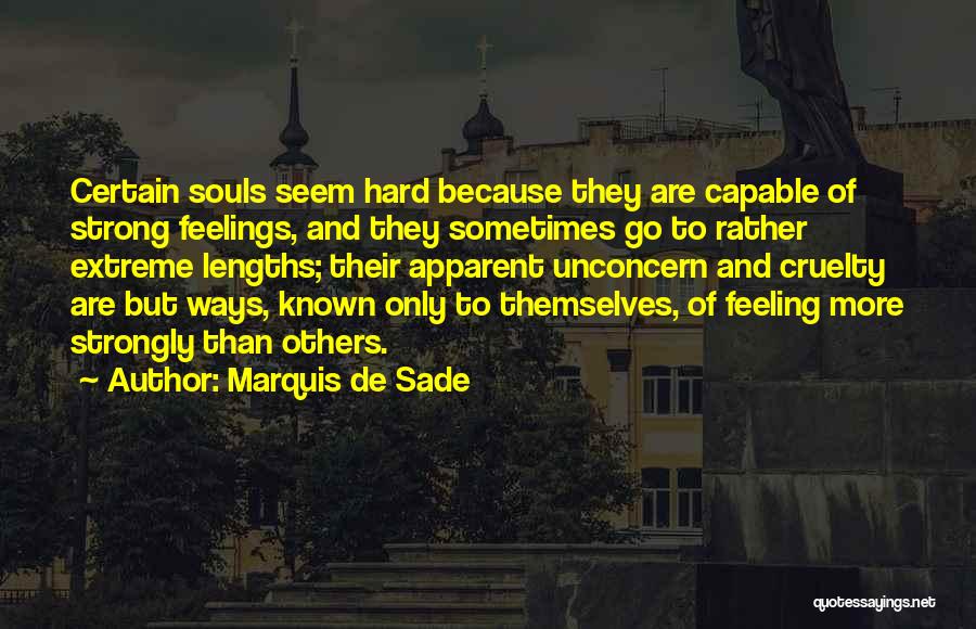 Marquis De Sade Quotes: Certain Souls Seem Hard Because They Are Capable Of Strong Feelings, And They Sometimes Go To Rather Extreme Lengths; Their