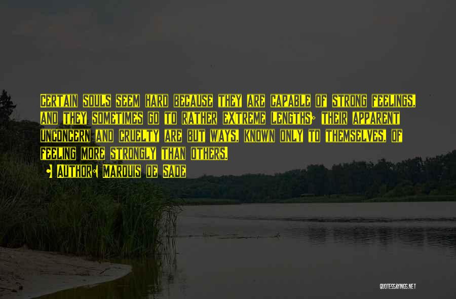 Marquis De Sade Quotes: Certain Souls Seem Hard Because They Are Capable Of Strong Feelings, And They Sometimes Go To Rather Extreme Lengths; Their