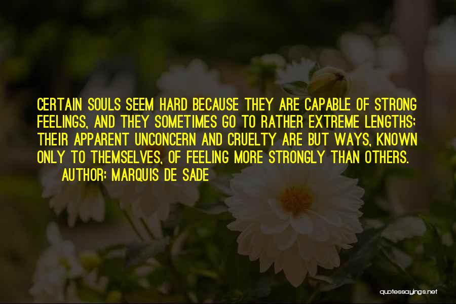 Marquis De Sade Quotes: Certain Souls Seem Hard Because They Are Capable Of Strong Feelings, And They Sometimes Go To Rather Extreme Lengths; Their